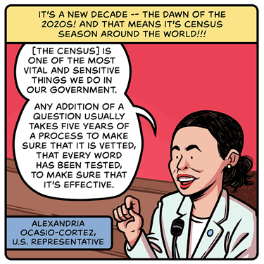 It’s a new decade — the dawn of the 2020s! And that means it’s census season around the world!!! Illustration: US Representative Alexandria Ocasio-Cortez, dressed in a blue-grey suit, stands at a microphone, saying: “[The Census] is one of the most vital and sensitive things we do in government. Any addition of a question usually takes five years of a process to make sure that it is vetted, that every word has been tested, to make sure that it’s effective.” 