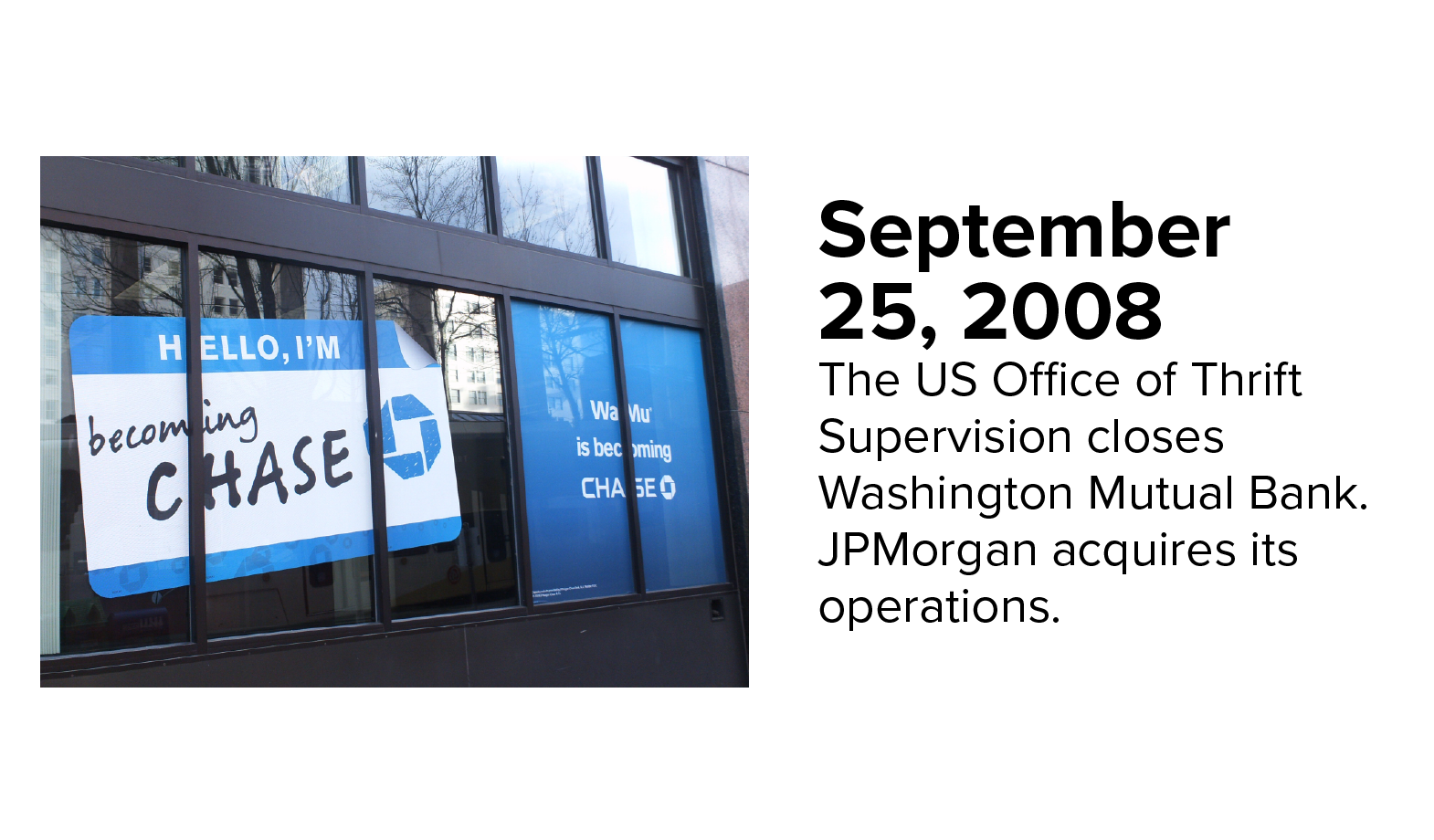 Sign in a Washington Mutual window states, “I'm becoming Chase.“ The US Office of Thrift Supervision closes Washington Mutual Bank in September of 2008. 